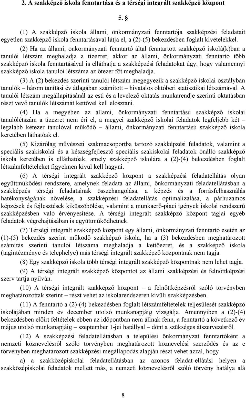 (2) Ha az állami, önkormányzati fenntartó által fenntartott szakképző iskolá(k)ban a tanulói létszám meghaladja a tízezret, akkor az állami, önkormányzati fenntartó több szakképző iskola