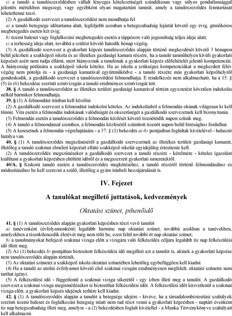 (2) A gazdálkodó szervezet a tanulószerződést nem mondhatja fel a) a tanuló betegsége időtartama alatt, legfeljebb azonban a betegszabadság lejártát követő egy évig, gümőkóros megbetegedés esetén két