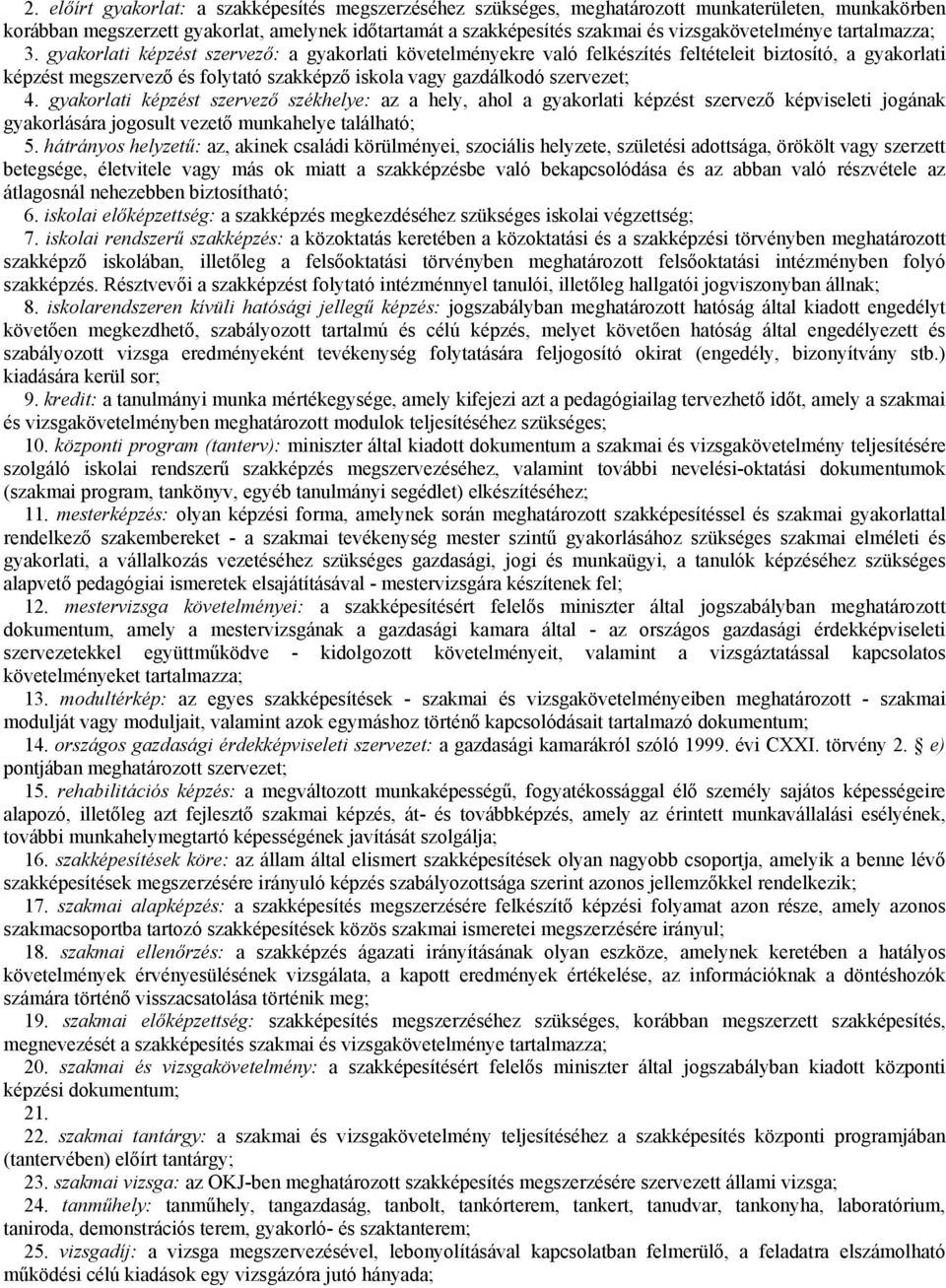 gyakorlati képzést szervező: a gyakorlati követelményekre való felkészítés feltételeit biztosító, a gyakorlati képzést megszervező és folytató szakképző iskola vagy gazdálkodó szervezet; 4.