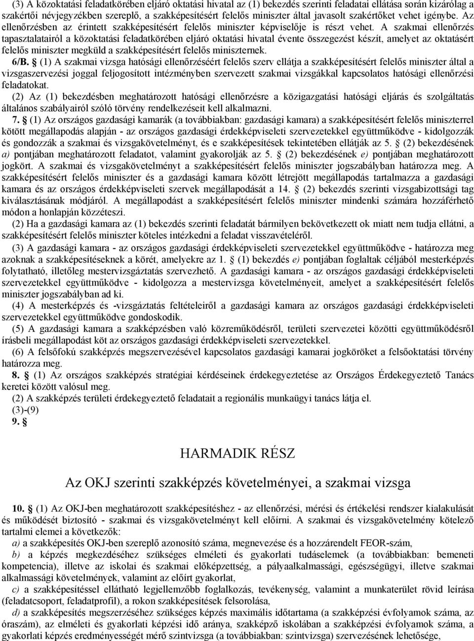 A szakmai ellenőrzés tapasztalatairól a közoktatási feladatkörében eljáró oktatási hivatal évente összegezést készít, amelyet az oktatásért felelős miniszter megküld a szakképesítésért felelős