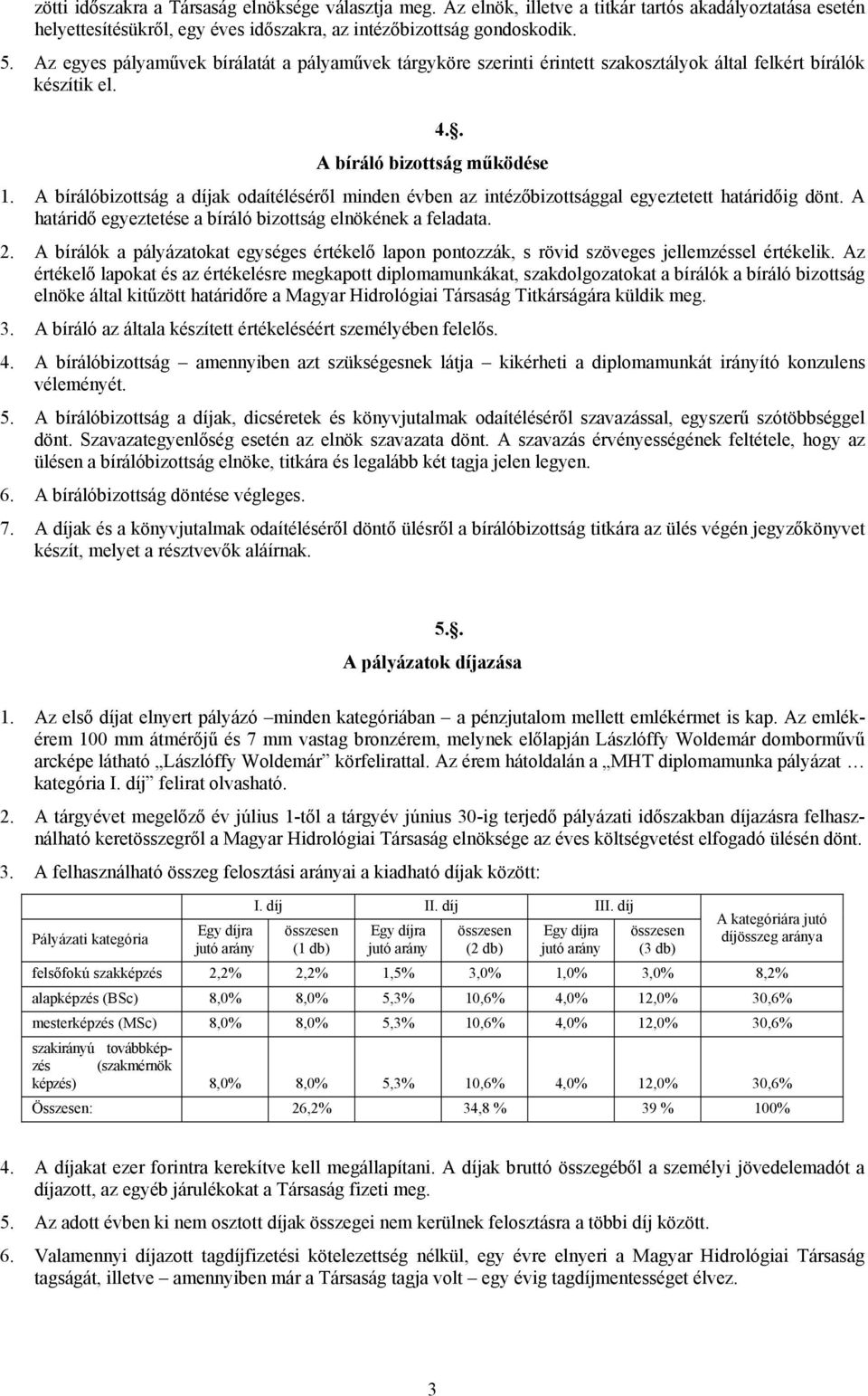 A bírálóbizottság a díjak odaítéléséről minden évben az intézőbizottsággal egyeztetett határidőig dönt. A határidő egyeztetése a bíráló bizottság elnökének a feladata. 2.