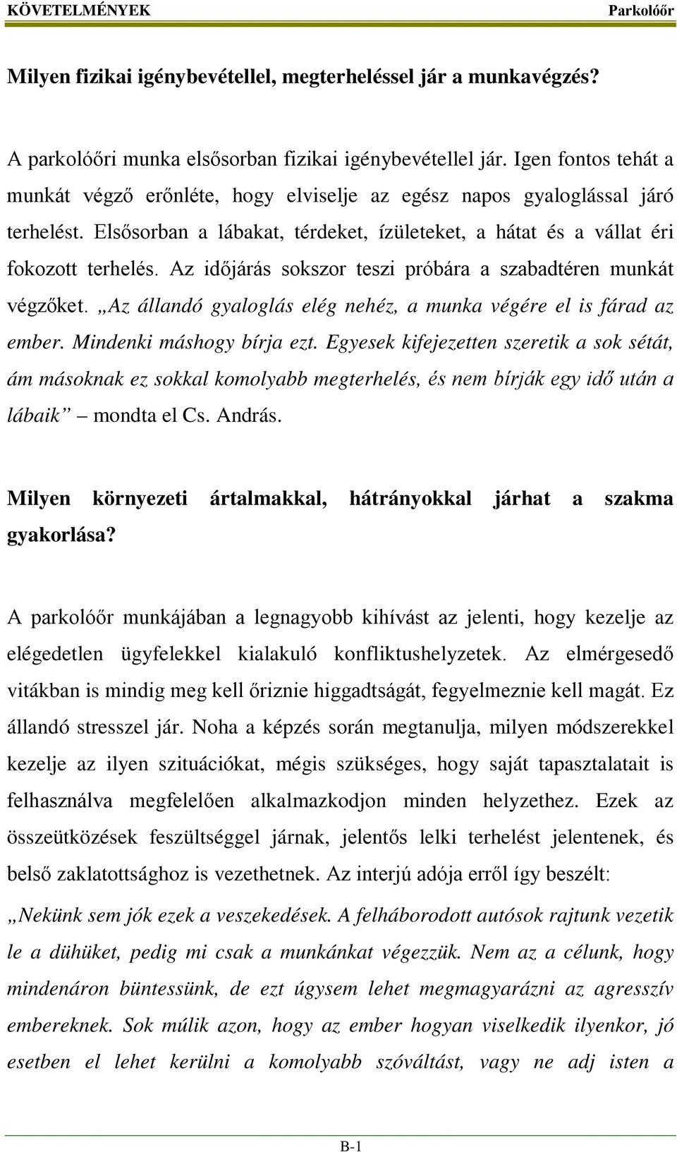 Az időjárás sokszor teszi próbára a szabadtéren munkát végzőket. Az állandó gyaloglás elég nehéz, a munka végére el is fárad az ember. Mindenki máshogy bírja ezt.