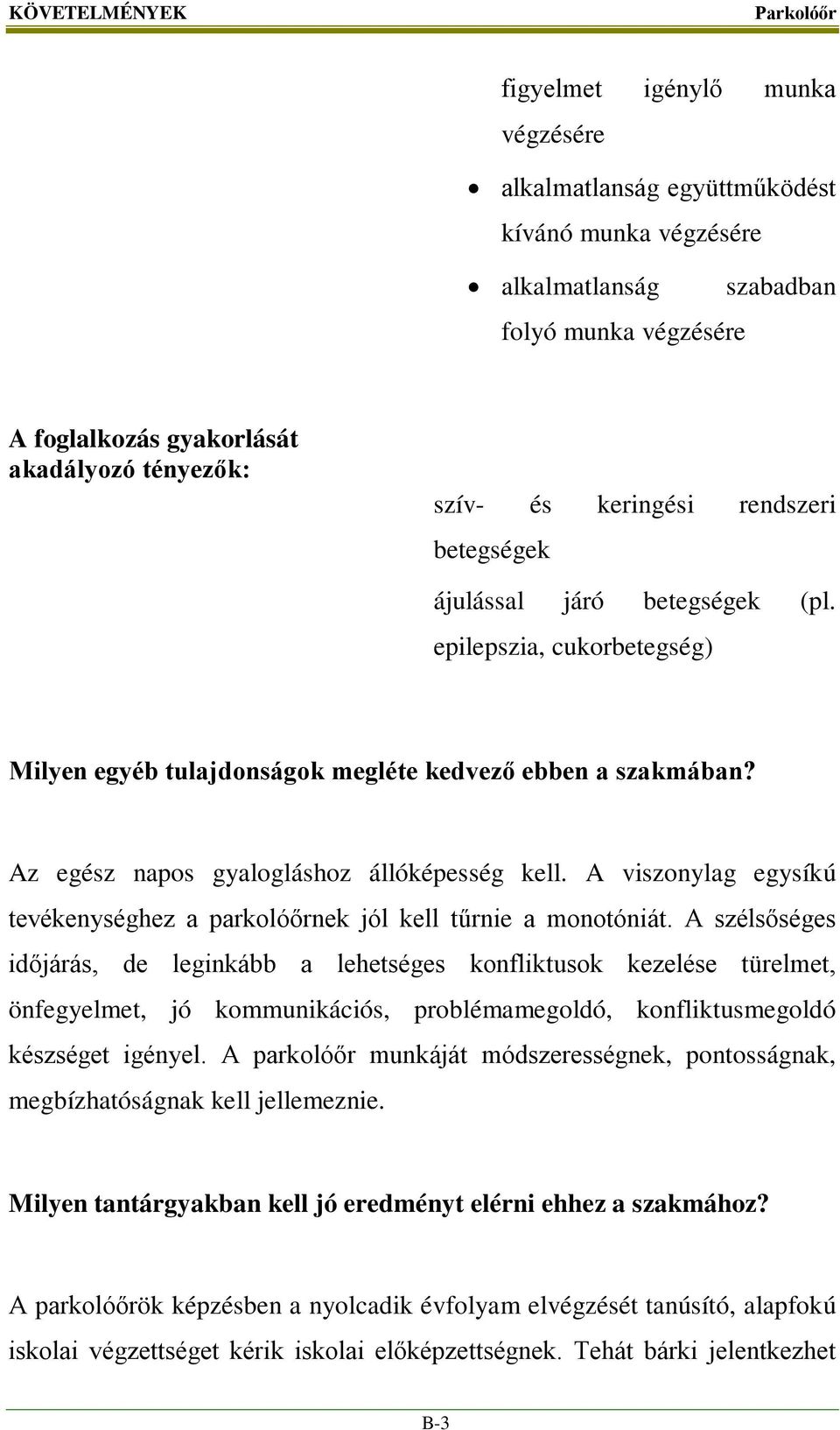 Az egész napos gyalogláshoz állóképesség kell. A viszonylag egysíkú tevékenységhez a parkolóőrnek jól kell tűrnie a monotóniát.