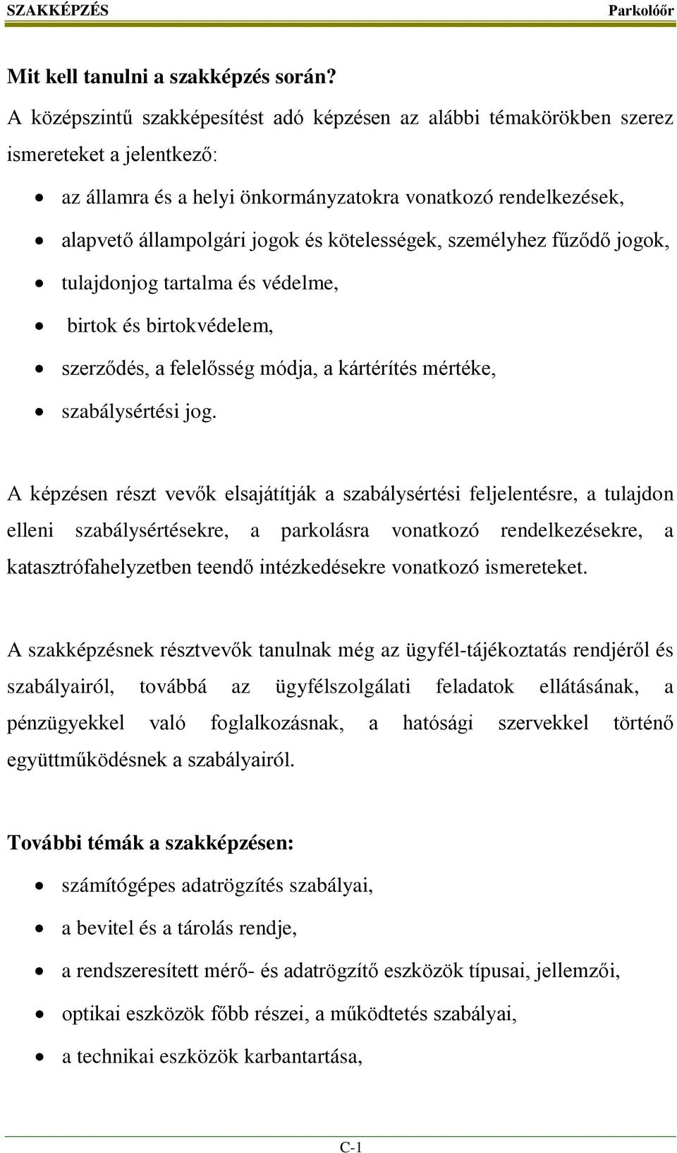 kötelességek, személyhez fűződő jogok, tulajdonjog tartalma és védelme, birtok és birtokvédelem, szerződés, a felelősség módja, a kártérítés mértéke, szabálysértési jog.