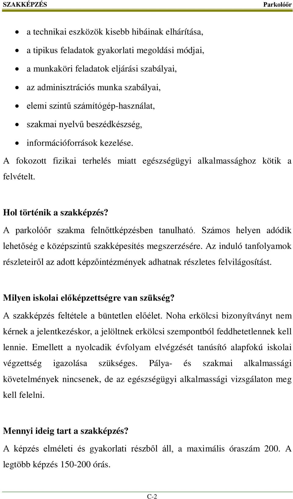 A parkolóőr szakma felnőttképzésben tanulható. Számos helyen adódik lehetőség e középszintű szakképesítés megszerzésére.