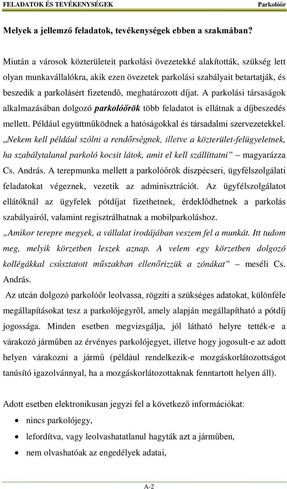 meghatározott díjat. A parkolási társaságok alkalmazásában dolgozó parkolóőrök több feladatot is ellátnak a díjbeszedés mellett. Például együttműködnek a hatóságokkal és társadalmi szervezetekkel.