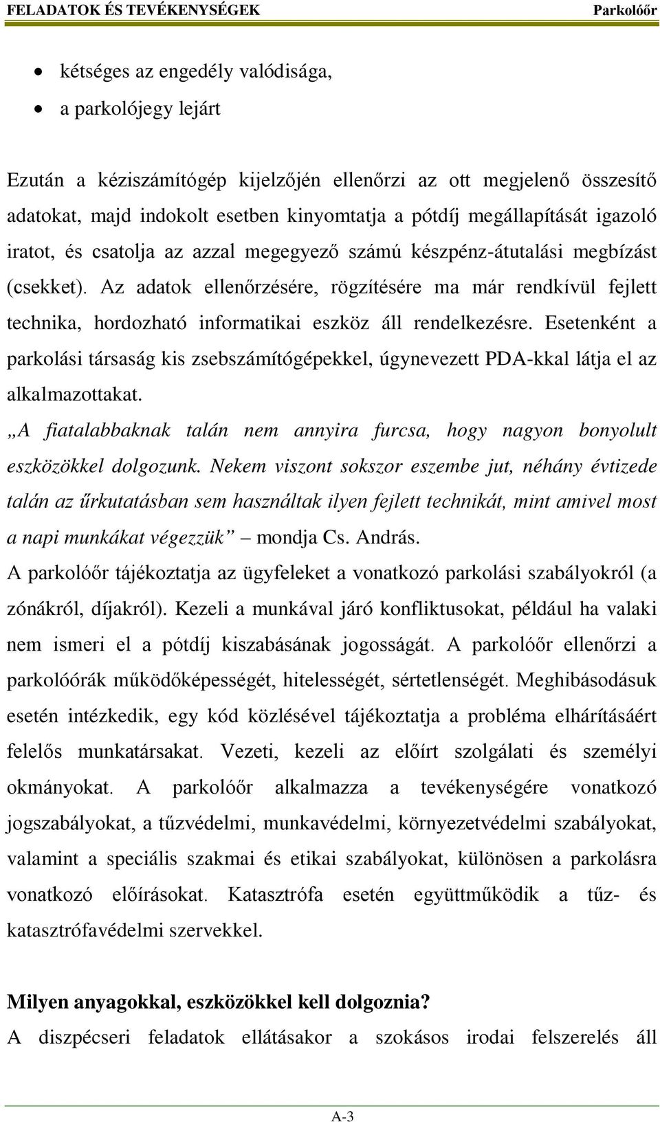 Az adatok ellenőrzésére, rögzítésére ma már rendkívül fejlett technika, hordozható informatikai eszköz áll rendelkezésre.