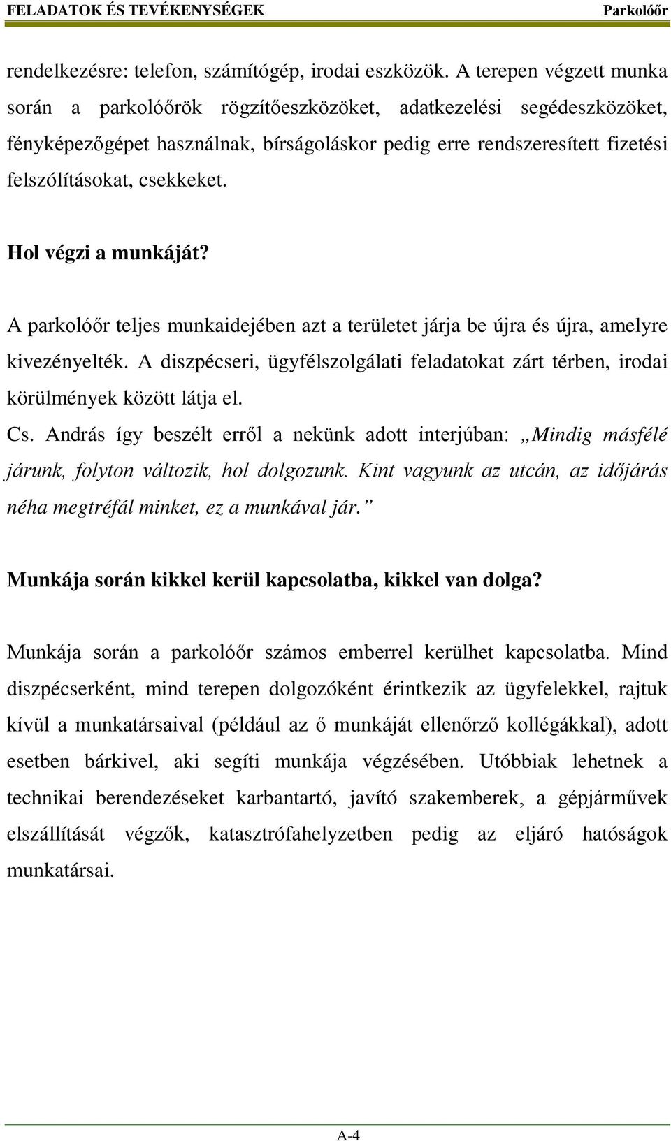 Hol végzi a munkáját? A parkolóőr teljes munkaidejében azt a területet járja be újra és újra, amelyre kivezényelték.