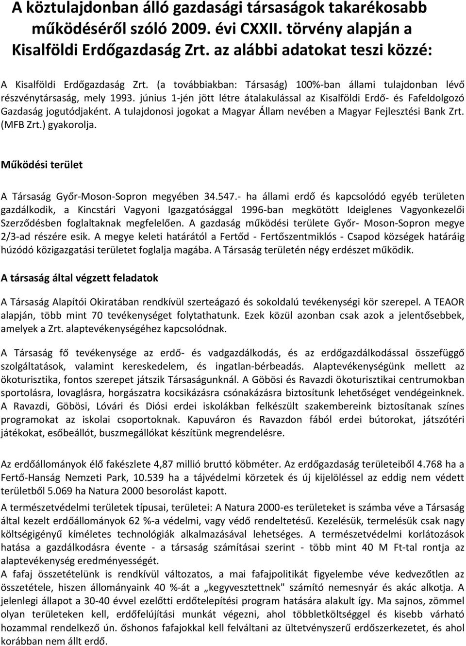 A tulajdonosi jogokat a Magyar Állam nevében a Magyar Fejlesztési Bank Zrt. (MFB Zrt.) gyakorolja. Működési terület A Társaság Győr-Moson-Sopron megyében 34.547.