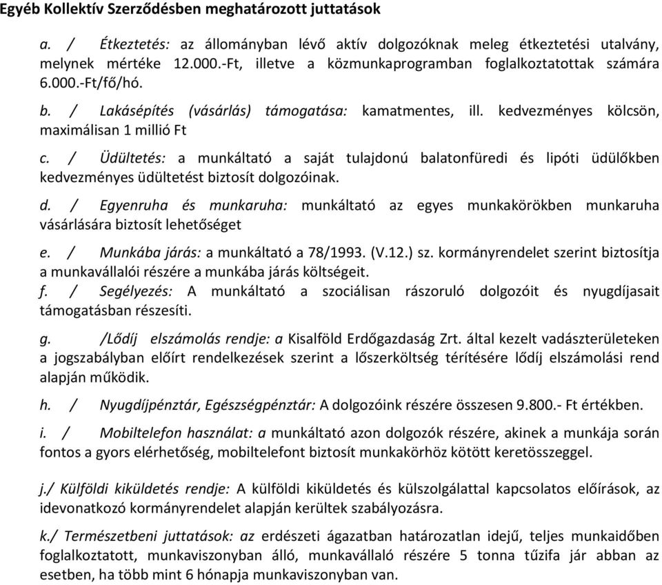 / Üdültetés: a munkáltató a saját tulajdonú balatonfüredi és lipóti üdülőkben kedvezményes üdültetést biztosít do