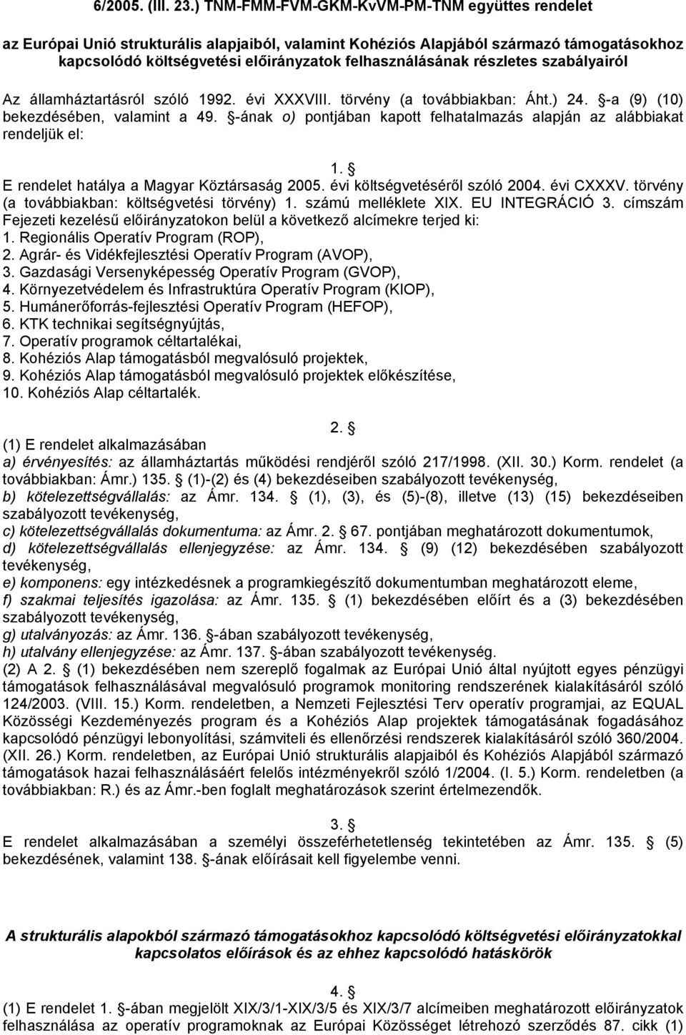 részletes szabályairól Az államháztartásról szóló 1992. évi XXXVIII. törvény (a továbbiakban: Áht.) 24. -a (9) (10) bekezdésében, valamint a 49.