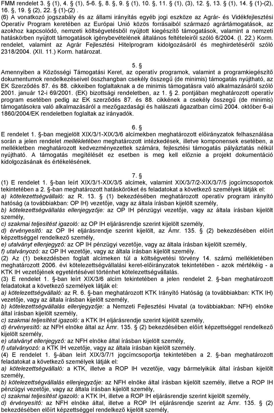 (6) A vonatkozó jogszabály és az állami irányítás egyéb jogi eszköze az Agrár- és Vidékfejlesztési Operatív Program keretében az Európai Unió közös forrásaiból származó agrártámogatások, az azokhoz