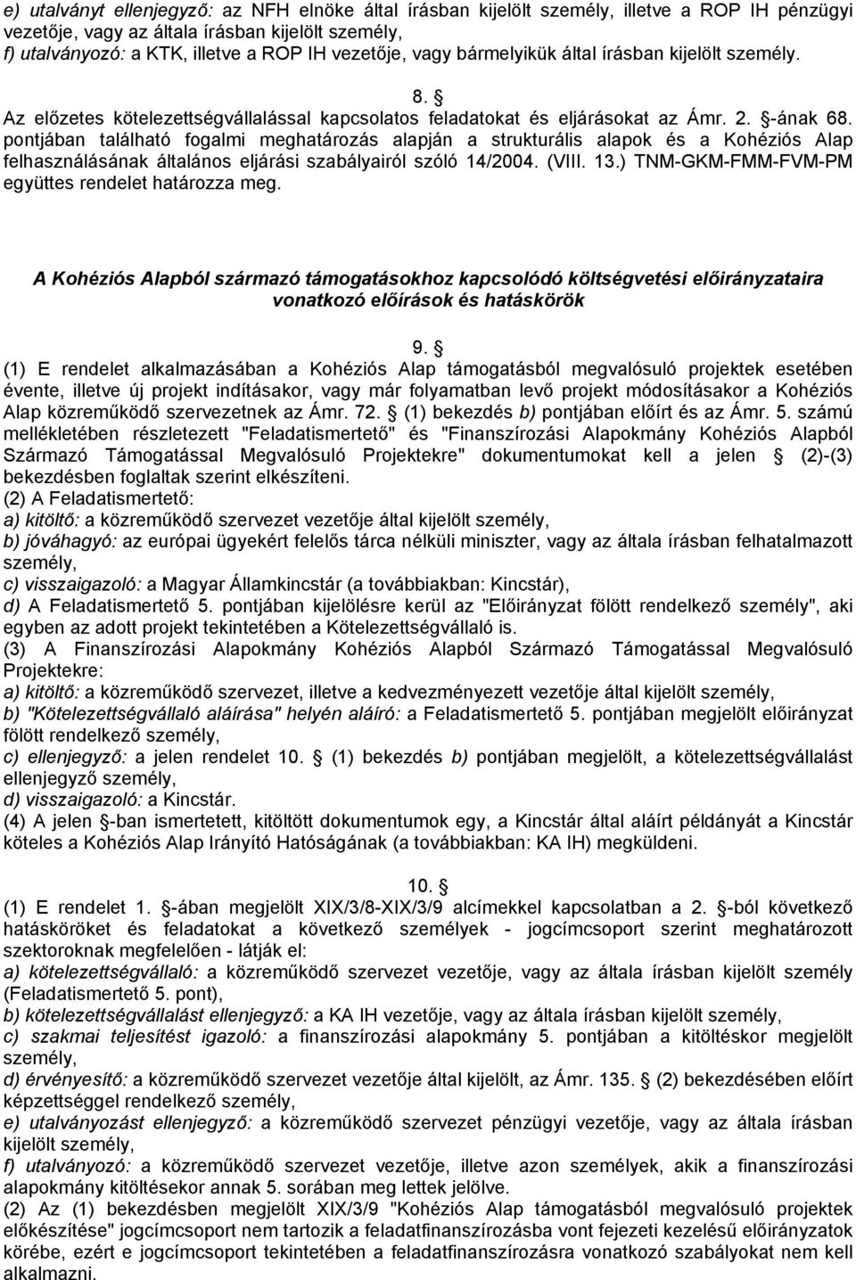 pontjában található fogalmi meghatározás alapján a strukturális alapok és a Kohéziós Alap felhasználásának általános eljárási szabályairól szóló 14/2004. (VIII. 13.