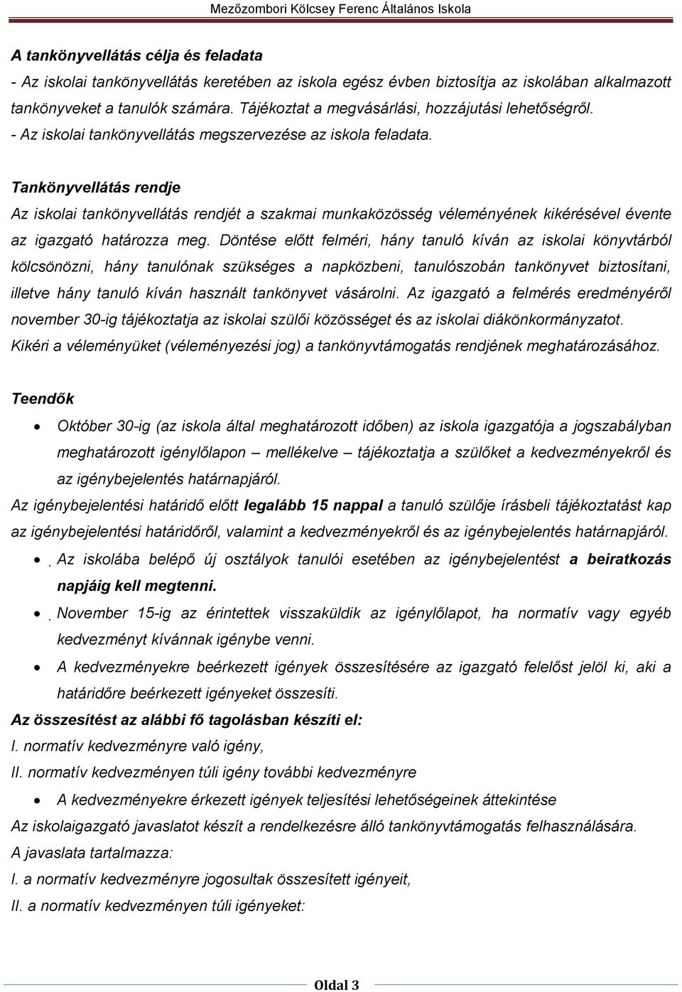 Tankönyvellátás rendje Az iskolai tankönyvellátás rendjét a szakmai munkaközösség véleményének kikérésével évente az igazgató határozza meg.