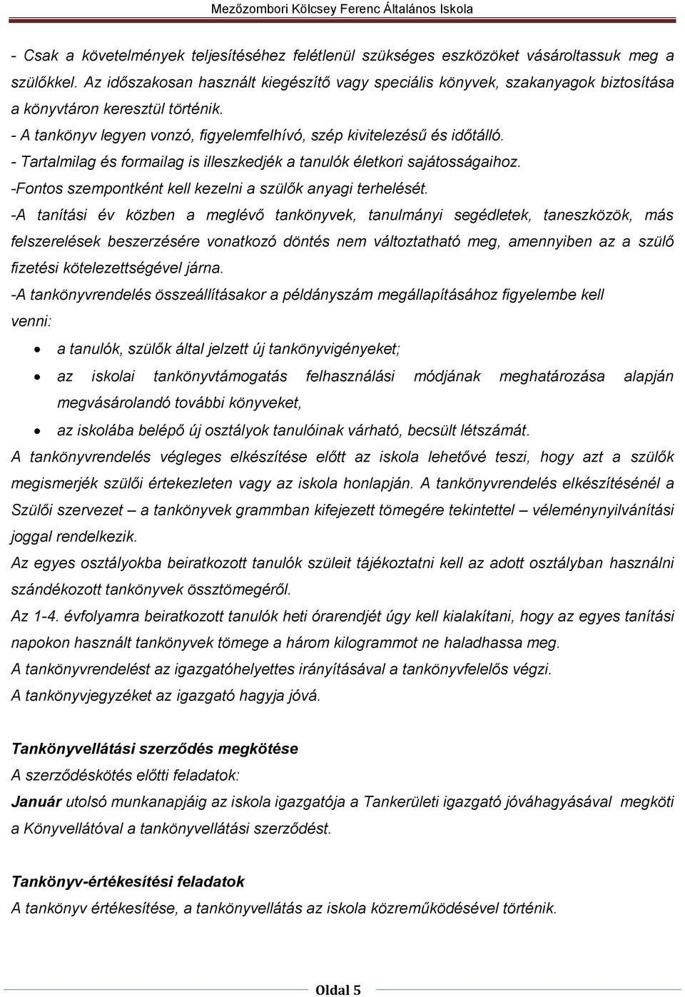 - Tartalmilag és formailag is illeszkedjék a tanulók életkori sajátosságaihoz. -Fontos szempontként kell kezelni a szülők anyagi terhelését.