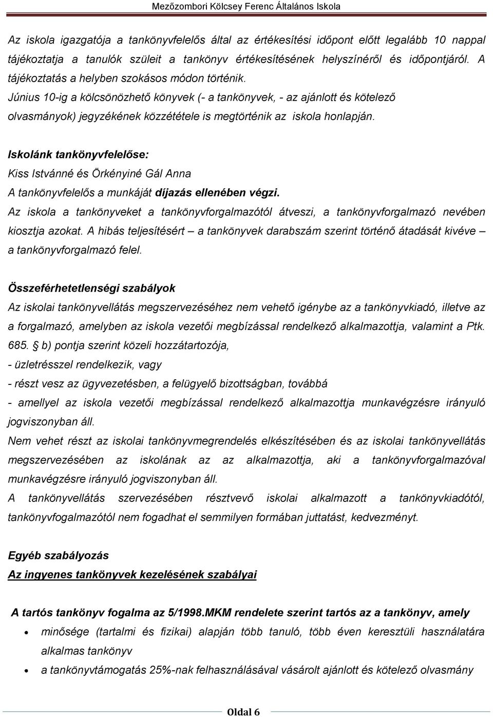 Június 10-ig a kölcsönözhető könyvek (- a tankönyvek, - az ajánlott és kötelező olvasmányok) jegyzékének közzététele is megtörténik az iskola honlapján.