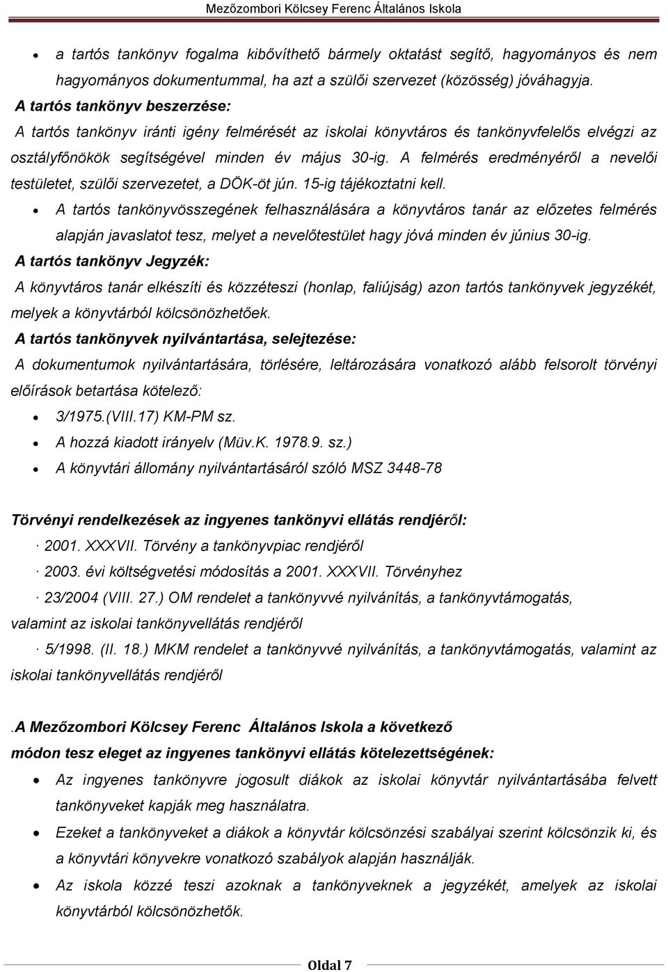 A felmérés eredményéről a nevelői testületet, szülői szervezetet, a DÖK-öt jún. 15-ig tájékoztatni kell.