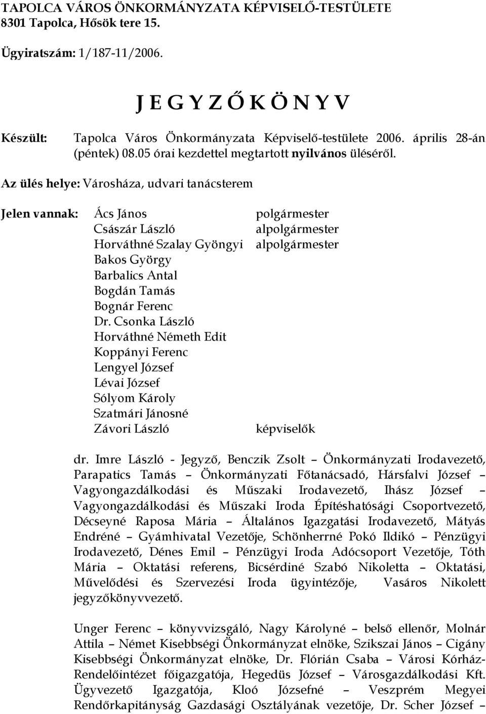 Az ülés helye: Városháza, udvari tanácsterem Jelen vannak: Ács János polgármester Császár László alpolgármester Horváthné Szalay Gyöngyi alpolgármester Bakos György Barbalics Antal Bogdán Tamás