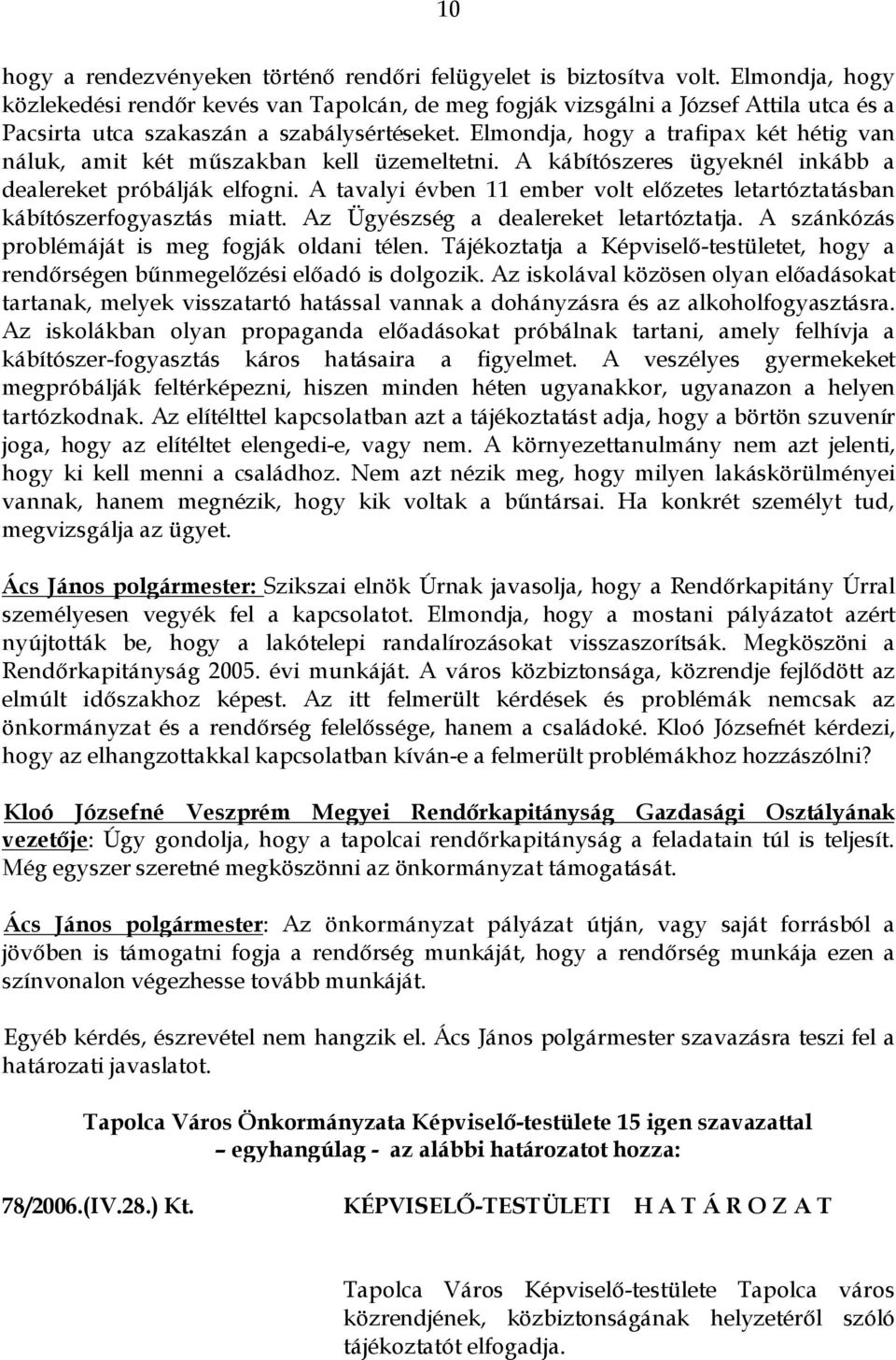 Elmondja, hogy a trafipax két hétig van náluk, amit két műszakban kell üzemeltetni. A kábítószeres ügyeknél inkább a dealereket próbálják elfogni.