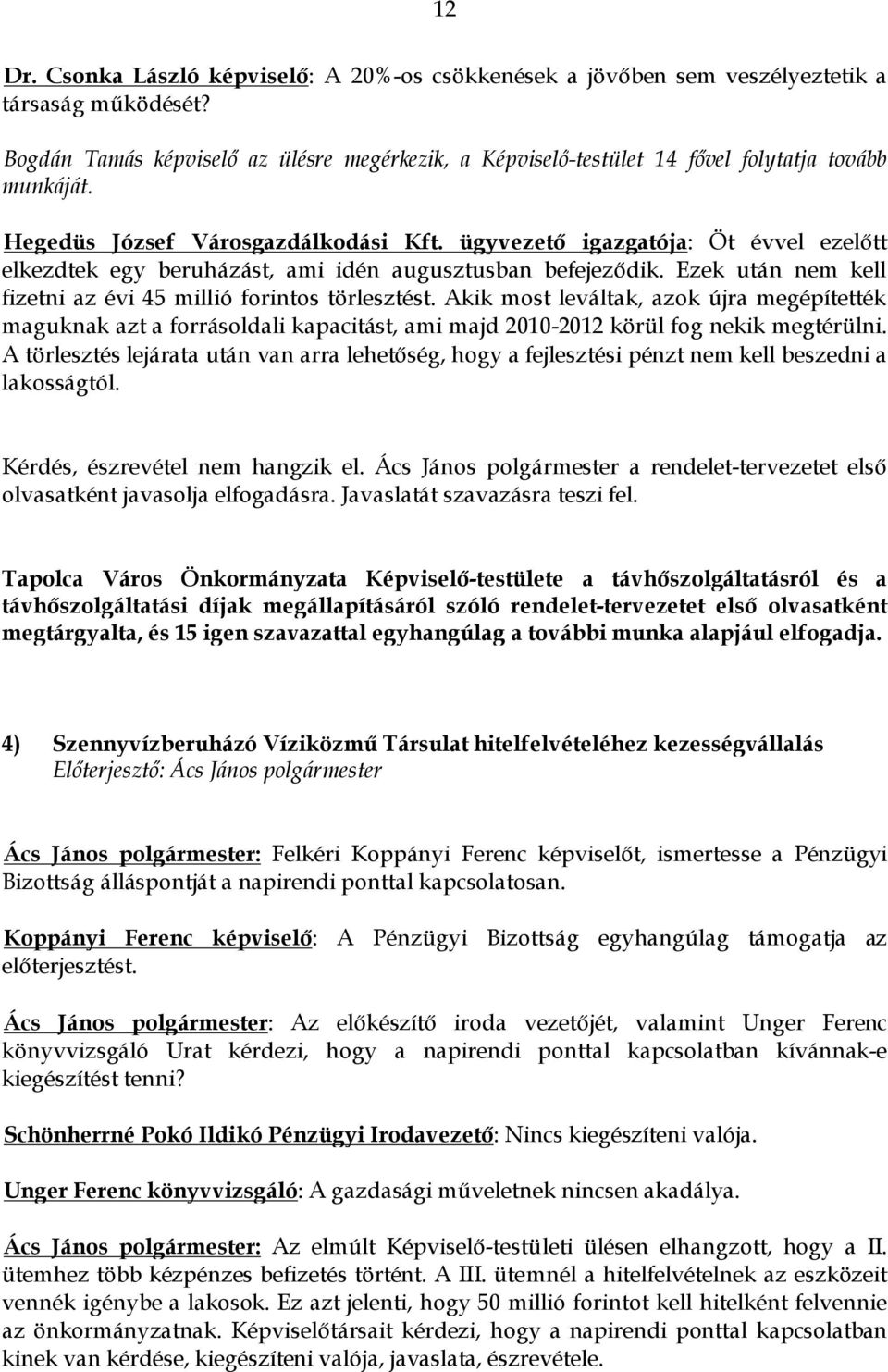 ügyvezető igazgatója: Öt évvel ezelőtt elkezdtek egy beruházást, ami idén augusztusban befejeződik. Ezek után nem kell fizetni az évi 45 millió forintos törlesztést.