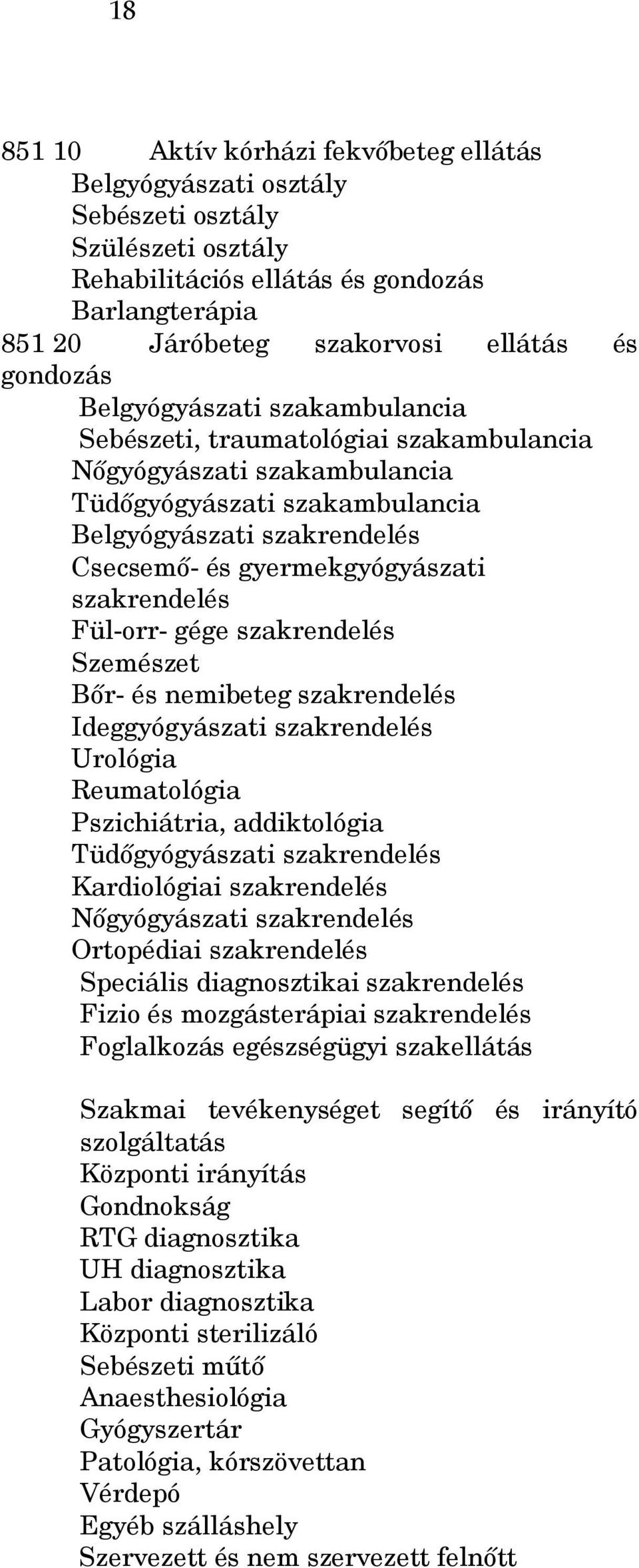 szakrendelés Fül-orr- gége szakrendelés Szemészet Bőr- és nemibeteg szakrendelés Ideggyógyászati szakrendelés Urológia Reumatológia Pszichiátria, addiktológia Tüdőgyógyászati szakrendelés