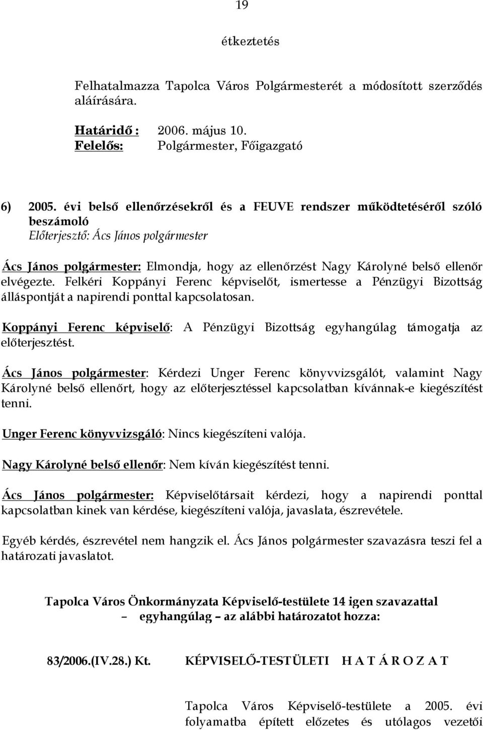 Felkéri Koppányi Ferenc képviselőt, ismertesse a Pénzügyi Bizottság álláspontját a napirendi ponttal kapcsolatosan.