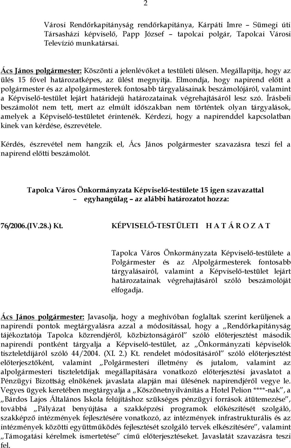 Elmondja, hogy napirend előtt a polgármester és az alpolgármesterek fontosabb tárgyalásainak beszámolójáról, valamint a Képviselő-testület lejárt határidejű határozatainak végrehajtásáról lesz szó.