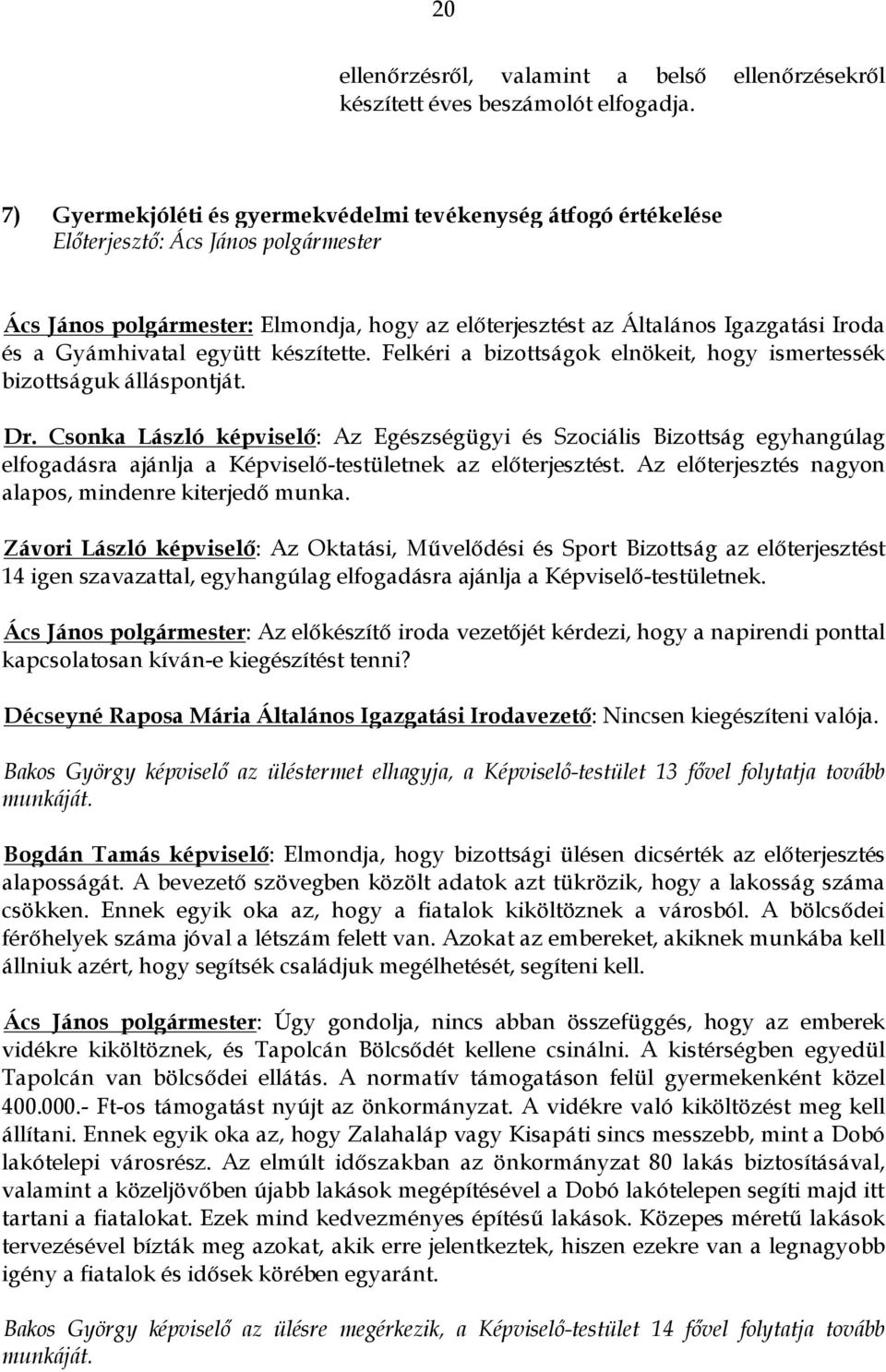Felkéri a bizottságok elnökeit, hogy ismertessék bizottságuk álláspontját. Dr.