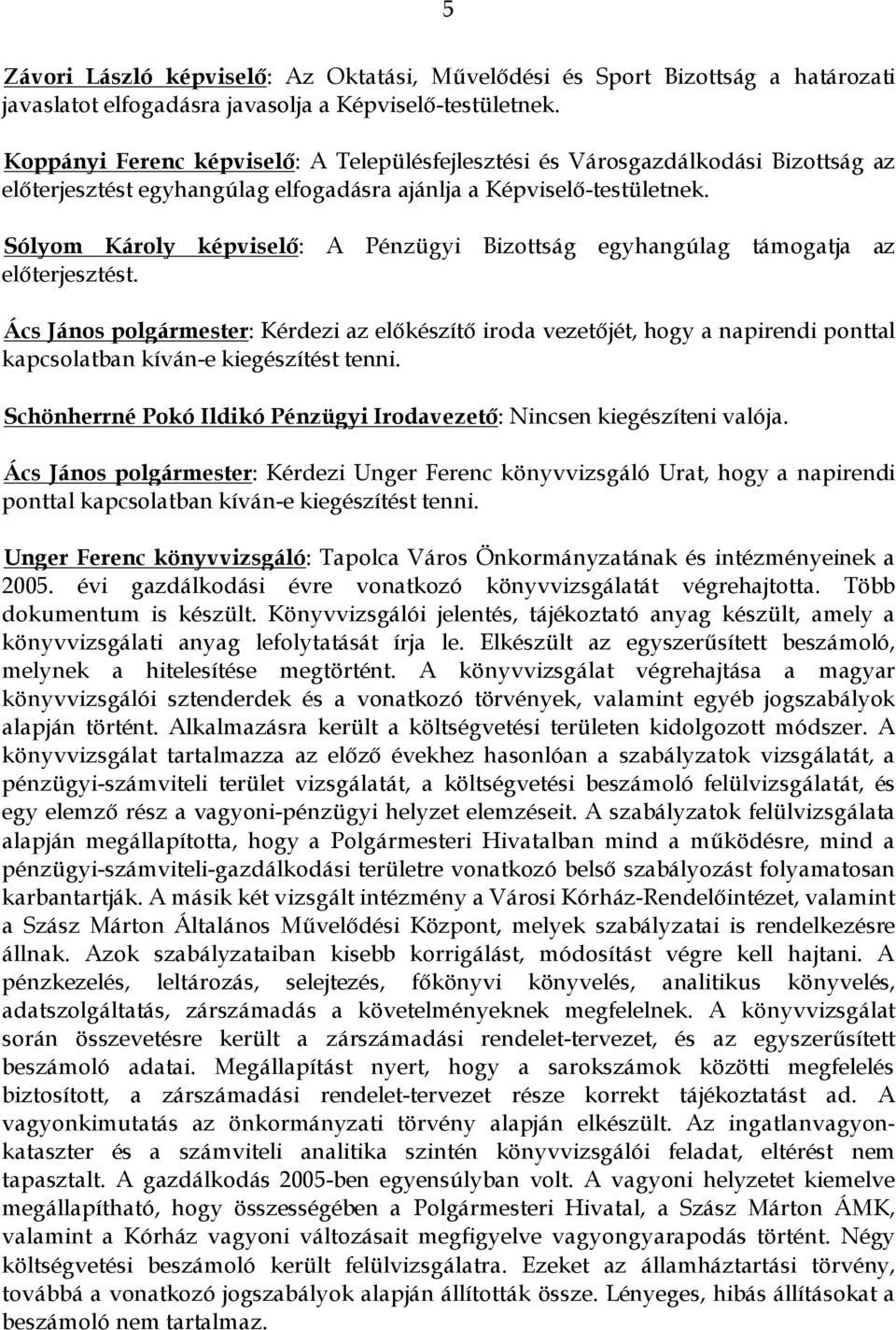 Sólyom Károly képviselő: A Pénzügyi Bizottság egyhangúlag támogatja az előterjesztést.