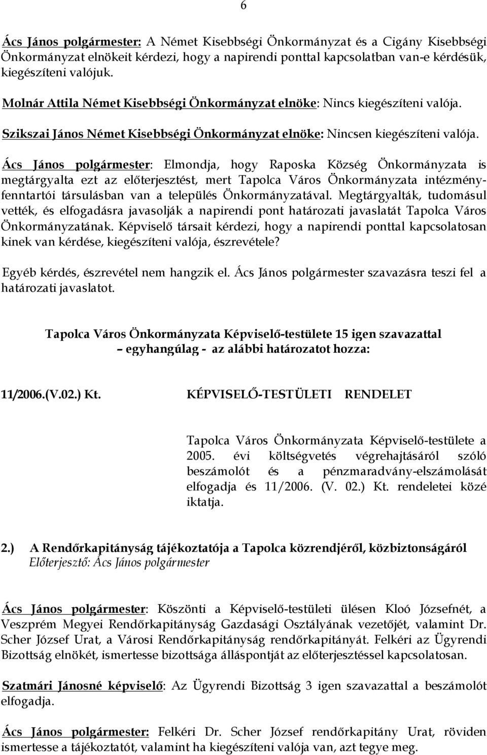 Ács János polgármester: Elmondja, hogy Raposka Község Önkormányzata is megtárgyalta ezt az előterjesztést, mert Tapolca Város Önkormányzata intézményfenntartói társulásban van a település