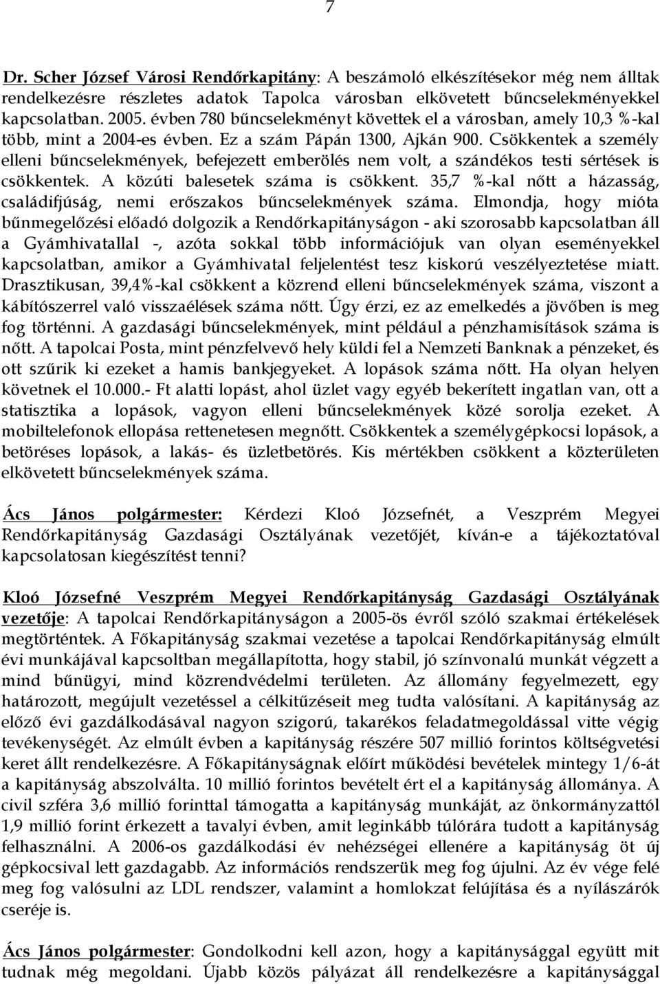 Csökkentek a személy elleni bűncselekmények, befejezett emberölés nem volt, a szándékos testi sértések is csökkentek. A közúti balesetek száma is csökkent.