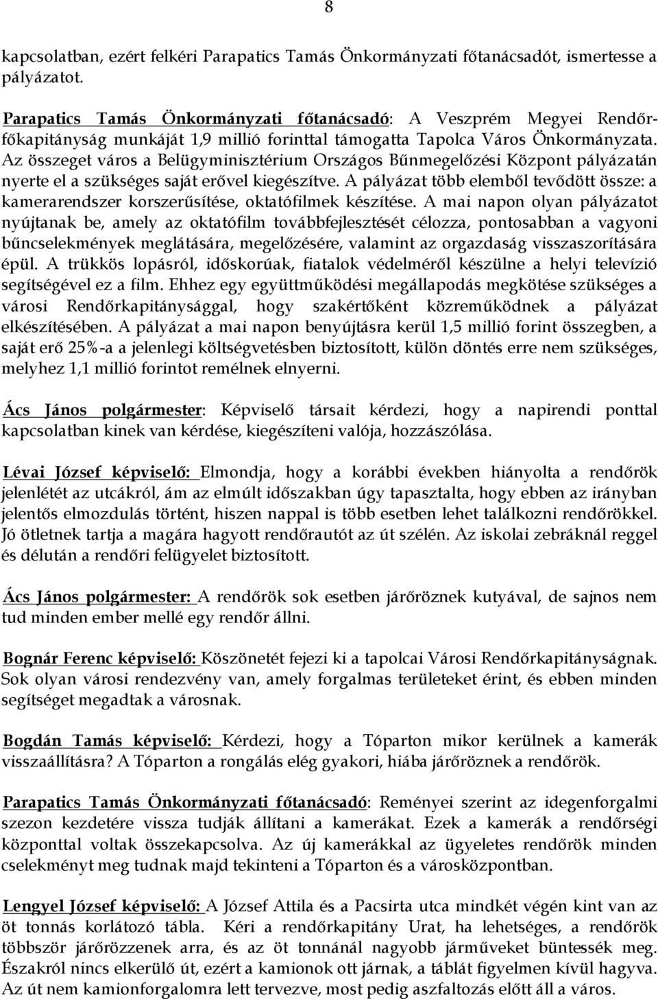 Az összeget város a Belügyminisztérium Országos Bűnmegelőzési Központ pályázatán nyerte el a szükséges saját erővel kiegészítve.