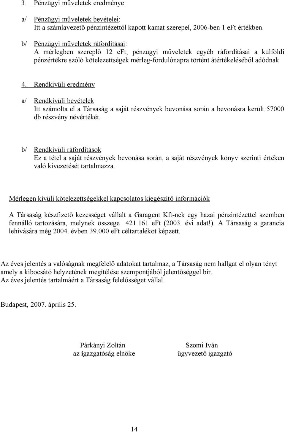 4. Rendkívüli eredmény a/ Rendkívüli bevételek Itt számolta el a Társaság a saját részvények bevonása során a bevonásra került 57000 db részvény névértékét.