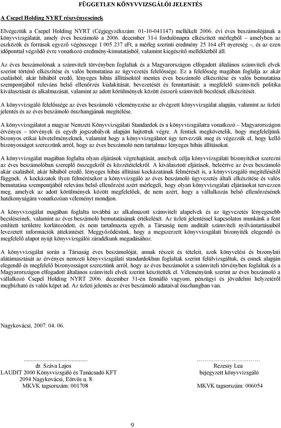 december 31-i fordulónapra elkészített mérlegből amelyben az eszközök és források egyező végösszege 1 005 237 eft, a mérleg szerinti eredmény 25 164 eft nyereség, és az ezen időponttal végződő évre