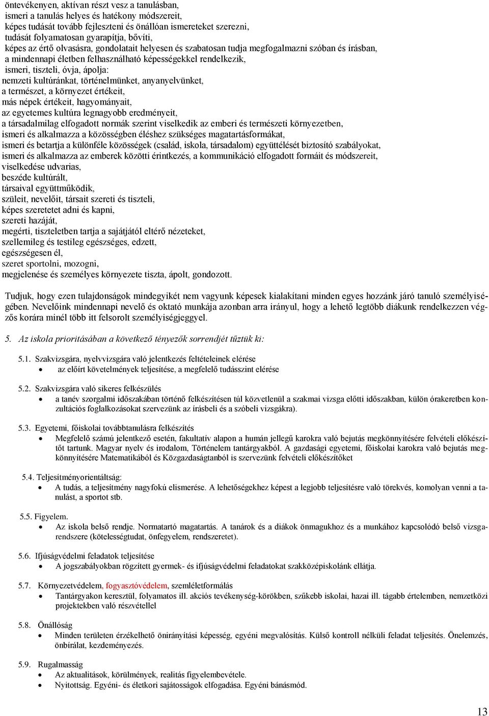 ápolja: nemzeti kultúránkat, történelmünket, anyanyelvünket, a természet, a környezet értékeit, más népek értékeit, hagyományait, az egyetemes kultúra legnagyobb eredményeit, a társadalmilag