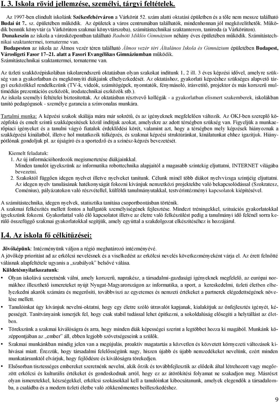 Dunakeszin az iskola a városközpontban található Radnóti Miklós Gimnázium néhány éves épületében működik. Számítástechnikai szaktantermei, tornaterme van.