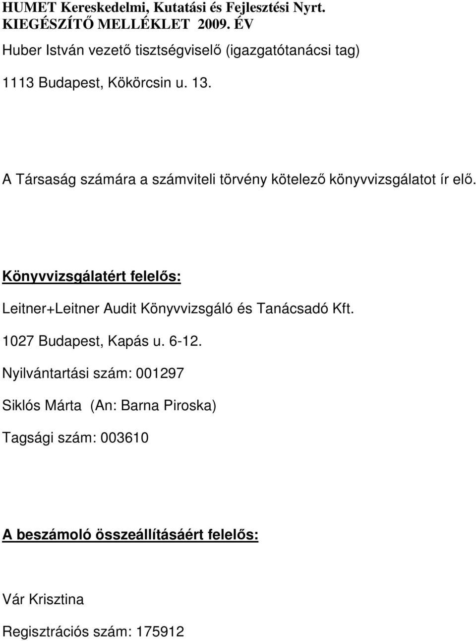 Könyvvizsgálatért felelős: Leitner+Leitner Audit Könyvvizsgáló és Tanácsadó Kft. 1027 Budapest, Kapás u.
