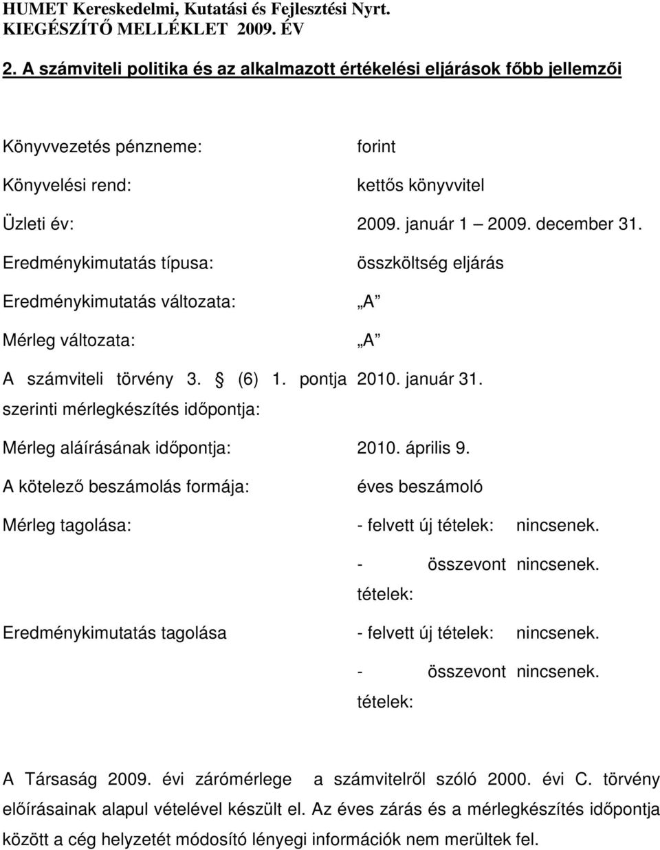 Mérleg aláírásának időpontja: 2010. április 9. A kötelező beszámolás formája: éves beszámoló Mérleg tagolása: - felvett új tételek: nincsenek. - összevont tételek: nincsenek.