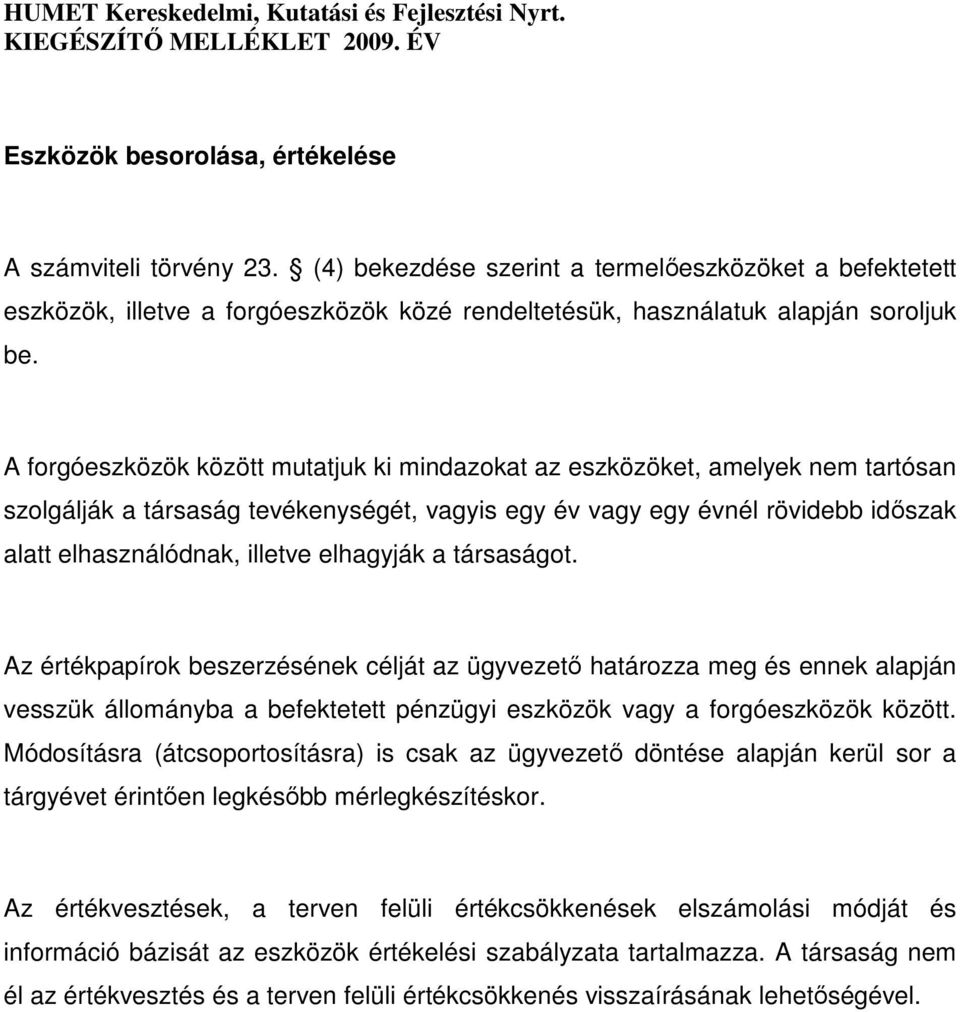 elhagyják a társaságot. Az értékpapírok beszerzésének célját az ügyvezető határozza meg és ennek alapján vesszük állományba a befektetett pénzügyi eszközök vagy a forgóeszközök között.