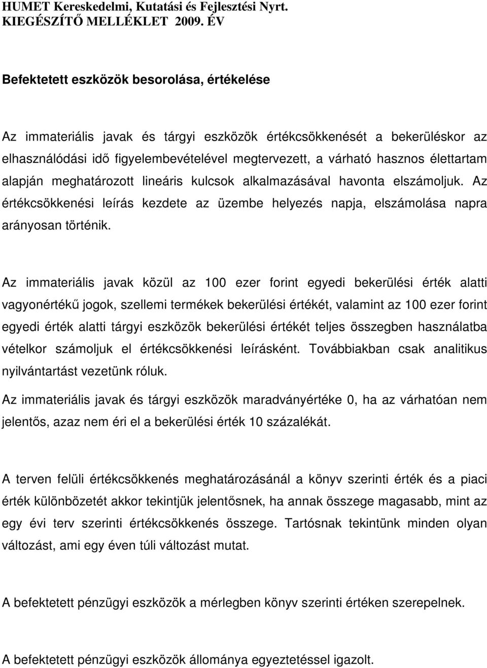 Az immateriális javak közül az 100 ezer forint egyedi bekerülési érték alatti vagyonértékű jogok, szellemi termékek bekerülési értékét, valamint az 100 ezer forint egyedi érték alatti tárgyi eszközök