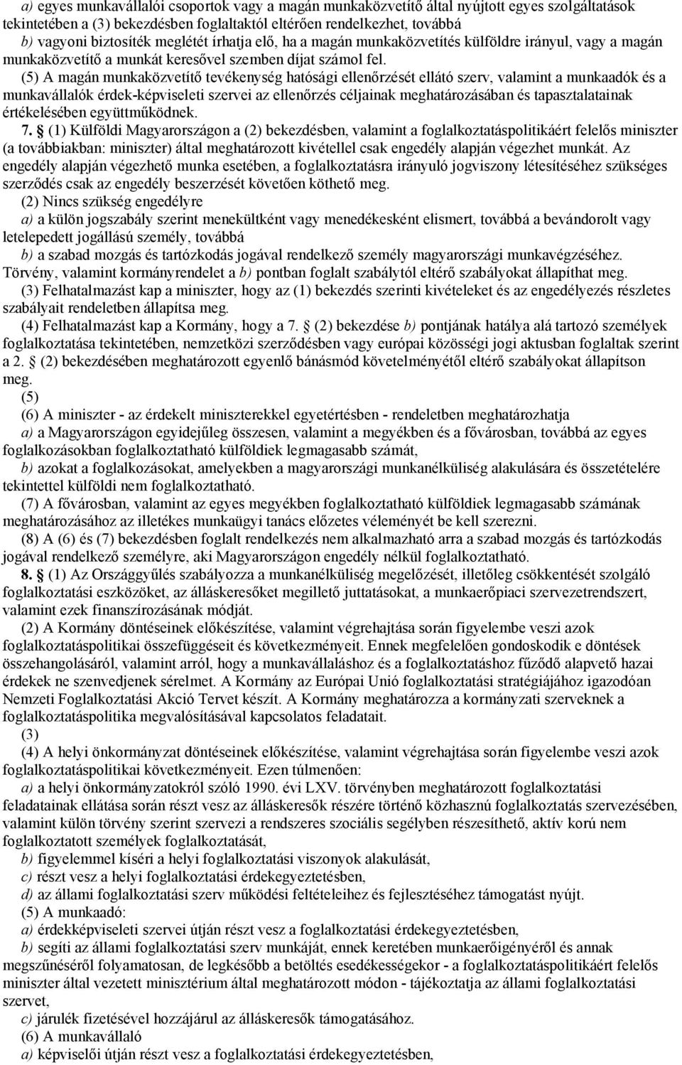 (5) A magán munkaközvetítő tevékenység hatósági ellenőrzését ellátó szerv, valamint a munkaadók és a munkavállalók érdek-képviseleti szervei az ellenőrzés céljainak meghatározásában és