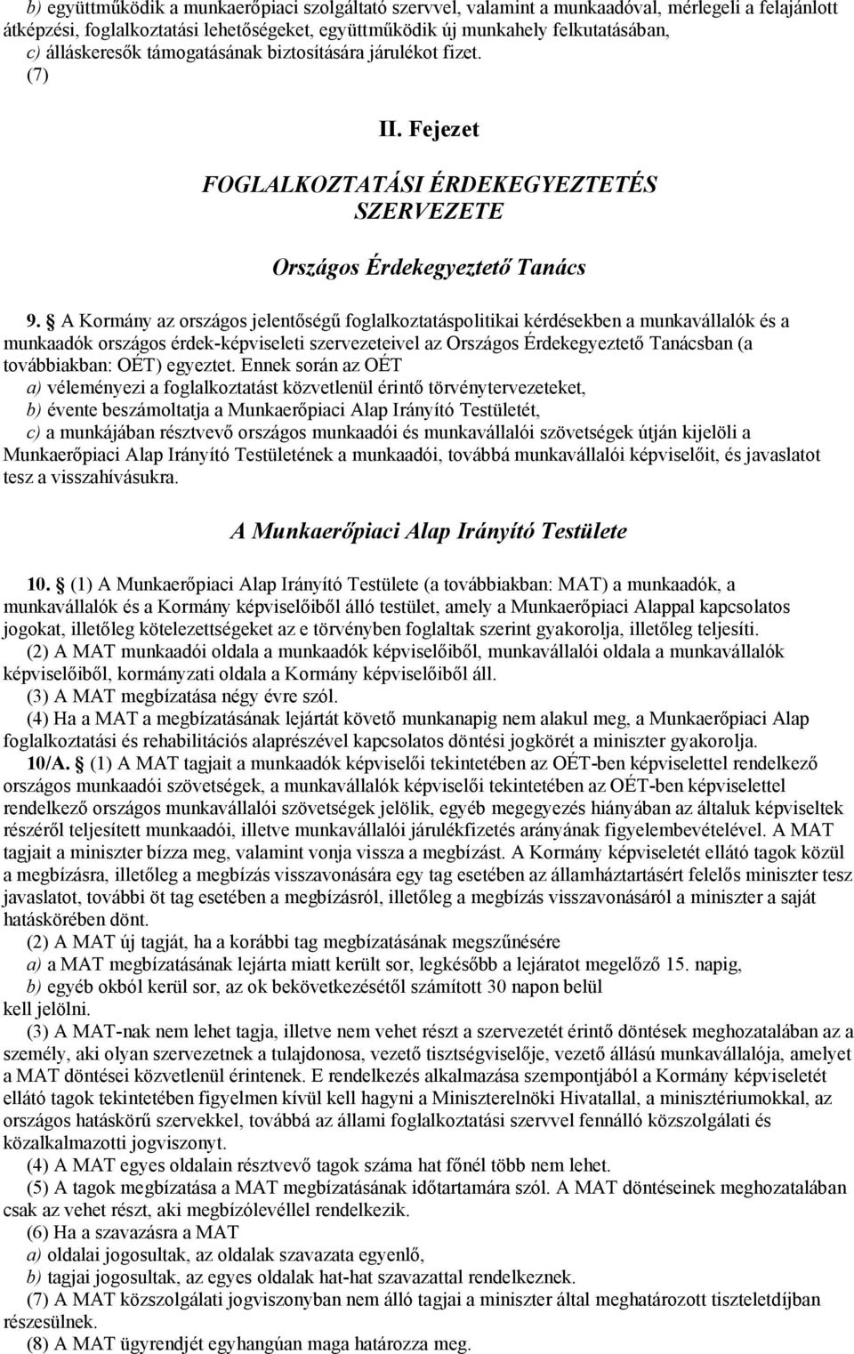 A Kormány az országos jelentőségű foglalkoztatáspolitikai kérdésekben a munkavállalók és a munkaadók országos érdek-képviseleti szervezeteivel az Országos Érdekegyeztető Tanácsban (a továbbiakban: