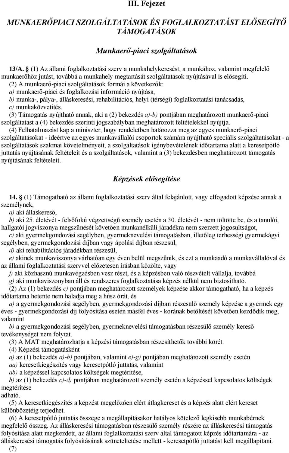 (2) A munkaerő-piaci szolgáltatások formái a következők: a) munkaerő-piaci és foglalkozási információ nyújtása, b) munka-, pálya-, álláskeresési, rehabilitációs, helyi (térségi) foglalkoztatási