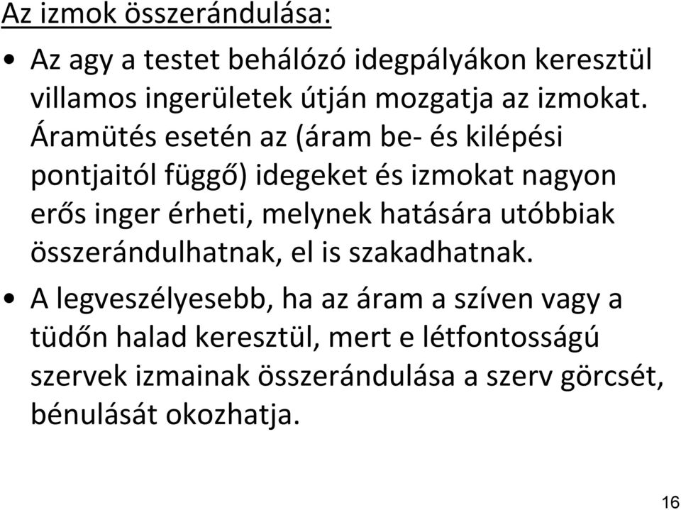 Áramütés esetén az (áram be- és kilépési pontjaitól függő) idegeket és izmokat nagyon erős inger érheti, melynek