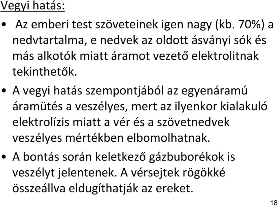 A vegyi hatás szempontjából az egyenáramú áramütés a veszélyes, mert az ilyenkor kialakuló elektrolízis miatt a