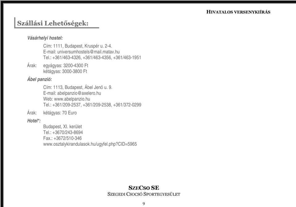 : +361/463-4326, +361/463-4356, +361/463-1951 egyágyas: 3200-4300 Ft kétágyas: 3000-3800 Ft Cím: 1113, Budapest, Ábel Jenő u. 9.