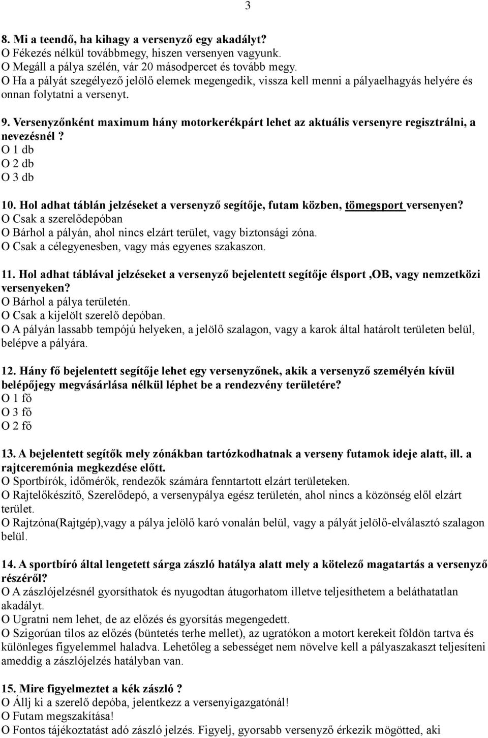 Versenyzőnként maximum hány motorkerékpárt lehet az aktuális versenyre regisztrálni, a nevezésnél? O 1 db O 2 db O 3 db 10.