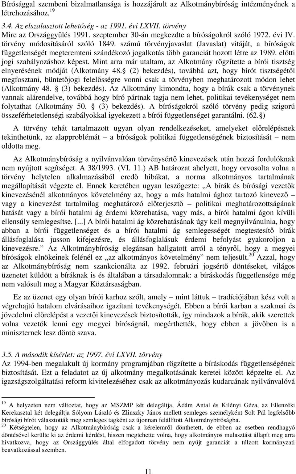 számú törvényjavaslat (Javaslat) vitáját, a bíróságok függetlenségét megteremteni szándékozó jogalkotás több garanciát hozott létre az 1989. előtti jogi szabályozáshoz képest.