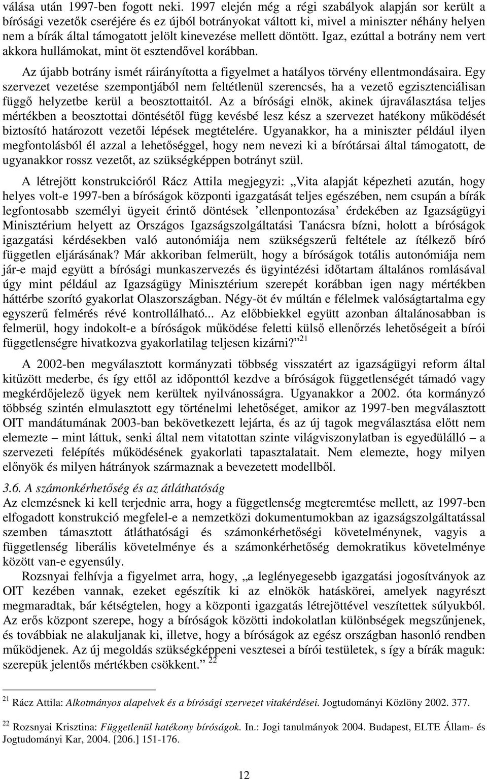 mellett döntött. Igaz, ezúttal a botrány nem vert akkora hullámokat, mint öt esztendővel korábban. Az újabb botrány ismét ráirányította a figyelmet a hatályos törvény ellentmondásaira.