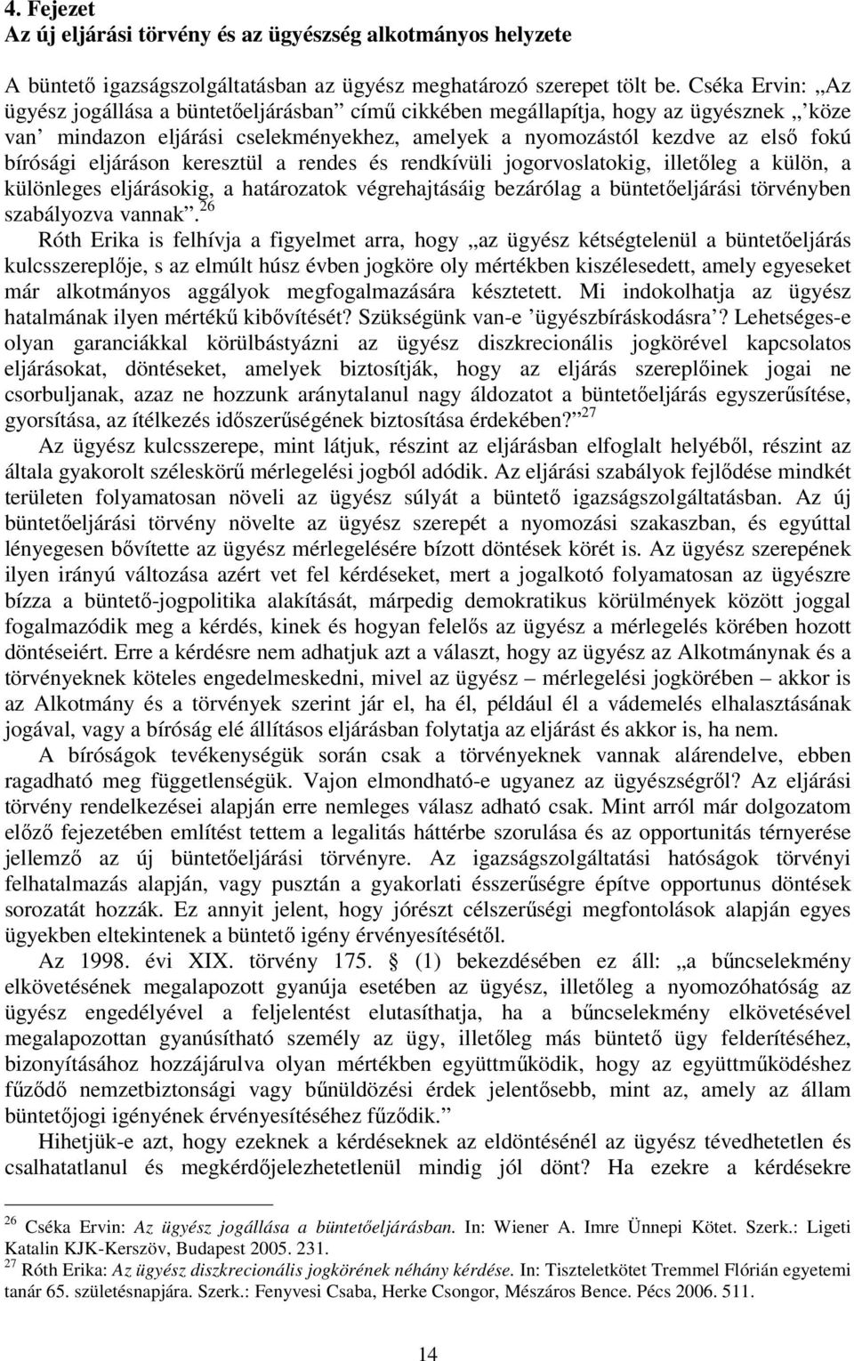 eljáráson keresztül a rendes és rendkívüli jogorvoslatokig, illetőleg a külön, a különleges eljárásokig, a határozatok végrehajtásáig bezárólag a büntetőeljárási törvényben szabályozva vannak.